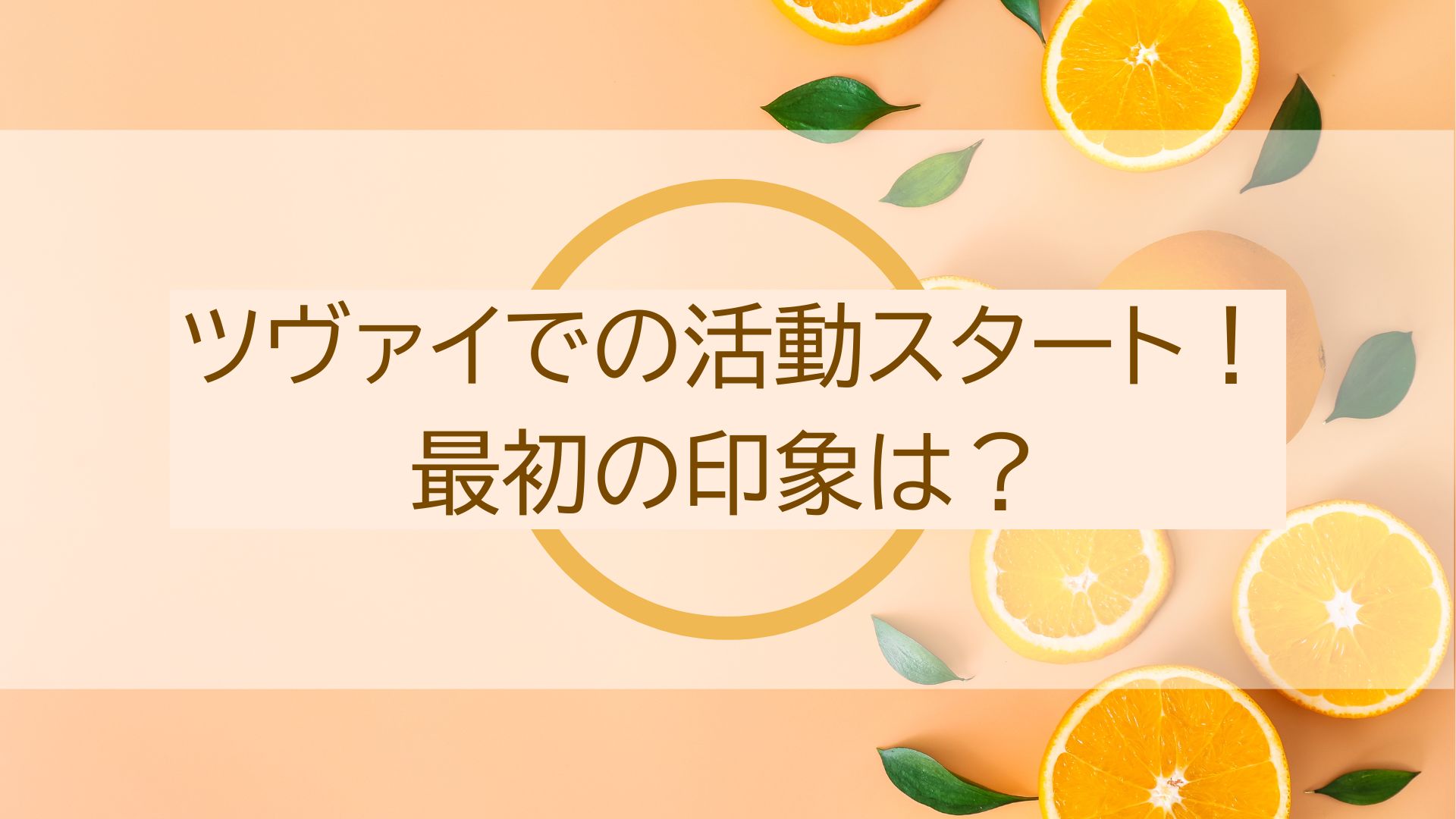 いよいよツヴァイでの活動スタート！最初の印象は？